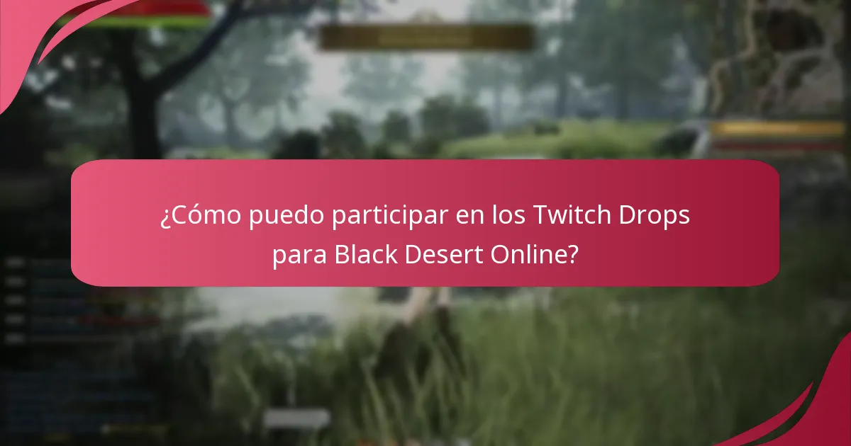 ¿Cómo puedo participar en los Twitch Drops para Black Desert Online?
