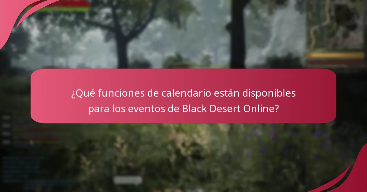 ¿Qué funciones de calendario están disponibles para los eventos de Black Desert Online?